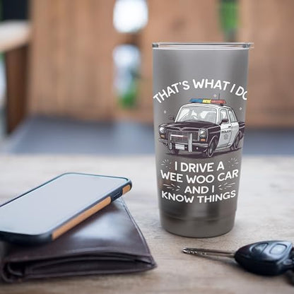 Thats What I Do I Drive A Wee Woo Car & I Know Things Police Stainless Steel Insulated Tumbler